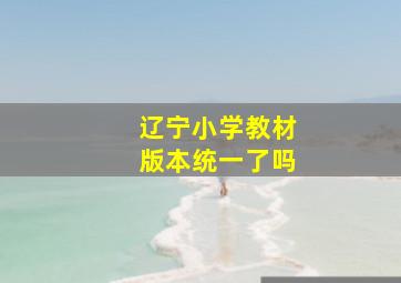 辽宁小学教材版本统一了吗