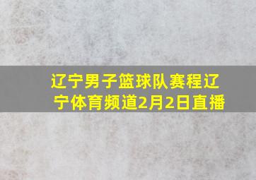 辽宁男子篮球队赛程辽宁体育频道2月2日直播