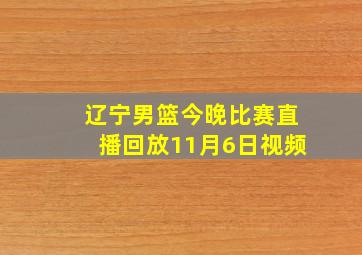 辽宁男篮今晚比赛直播回放11月6日视频