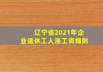 辽宁省2021年企业退休工人涨工资细则