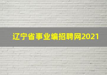 辽宁省事业编招聘网2021