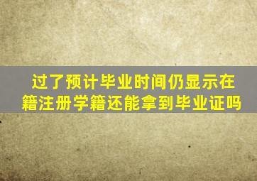 过了预计毕业时间仍显示在籍注册学籍还能拿到毕业证吗