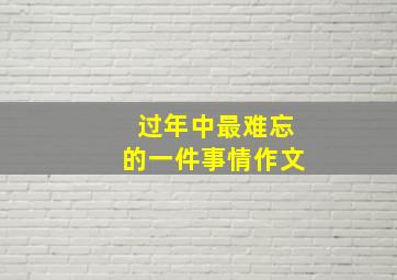 过年中最难忘的一件事情作文