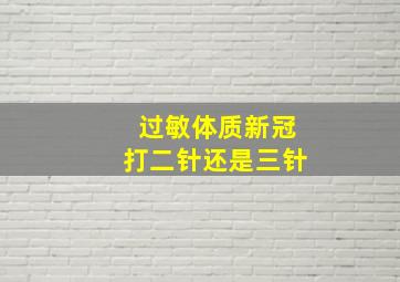 过敏体质新冠打二针还是三针