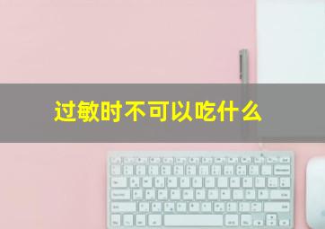 过敏时不可以吃什么