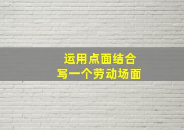 运用点面结合写一个劳动场面