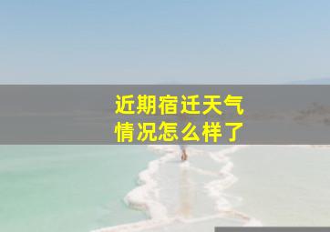 近期宿迁天气情况怎么样了