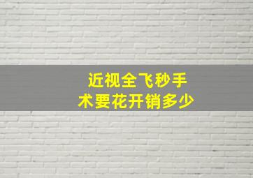 近视全飞秒手术要花开销多少