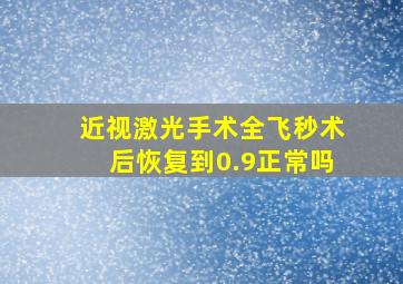 近视激光手术全飞秒术后恢复到0.9正常吗