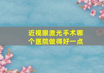 近视眼激光手术哪个医院做得好一点