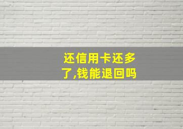 还信用卡还多了,钱能退回吗