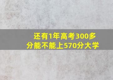 还有1年高考300多分能不能上570分大学