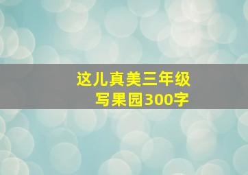 这儿真美三年级写果园300字