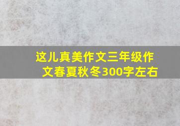 这儿真美作文三年级作文春夏秋冬300字左右