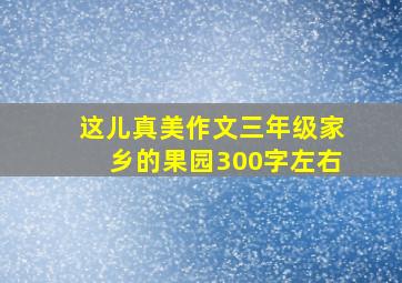 这儿真美作文三年级家乡的果园300字左右