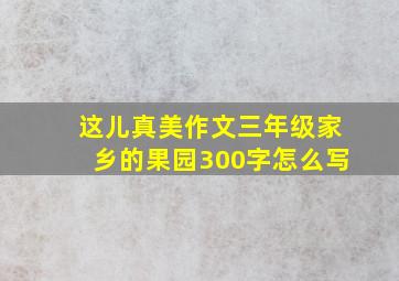 这儿真美作文三年级家乡的果园300字怎么写