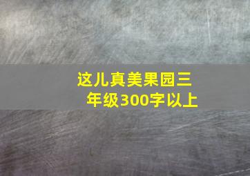 这儿真美果园三年级300字以上