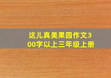 这儿真美果园作文300字以上三年级上册