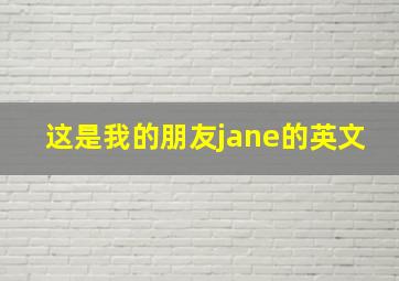 这是我的朋友jane的英文