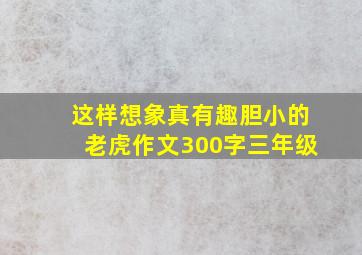 这样想象真有趣胆小的老虎作文300字三年级