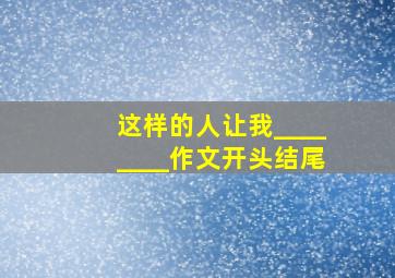 这样的人让我________作文开头结尾