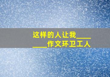 这样的人让我________作文环卫工人