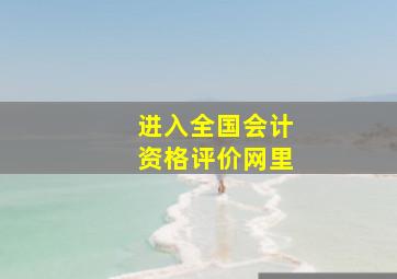 进入全国会计资格评价网里