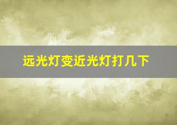 远光灯变近光灯打几下