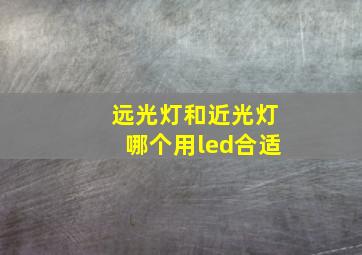 远光灯和近光灯哪个用led合适