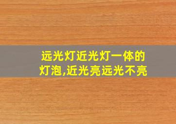 远光灯近光灯一体的灯泡,近光亮远光不亮