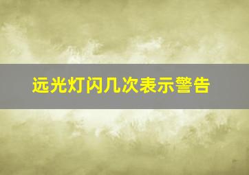 远光灯闪几次表示警告