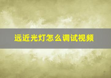 远近光灯怎么调试视频