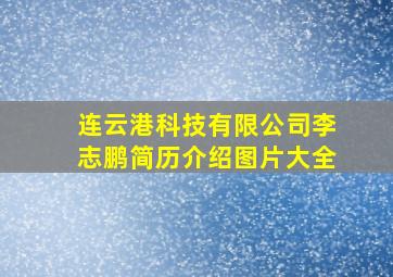 连云港科技有限公司李志鹏简历介绍图片大全