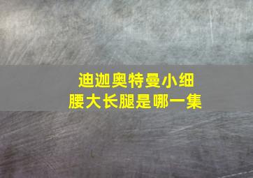 迪迦奥特曼小细腰大长腿是哪一集