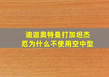 迪迦奥特曼打加坦杰厄为什么不使用空中型