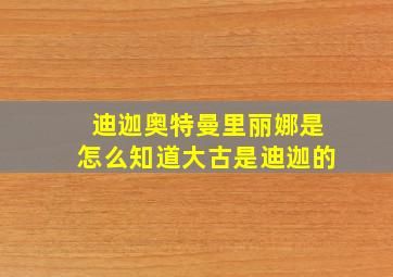 迪迦奥特曼里丽娜是怎么知道大古是迪迦的