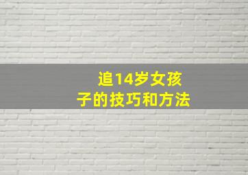 追14岁女孩子的技巧和方法