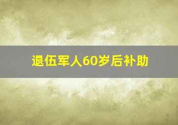 退伍军人60岁后补助