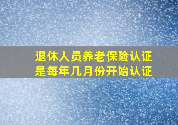 退休人员养老保险认证是每年几月份开始认证