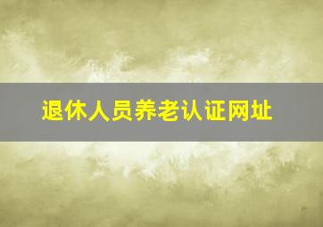 退休人员养老认证网址