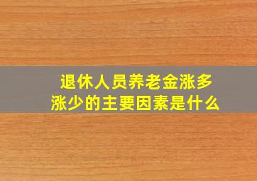 退休人员养老金涨多涨少的主要因素是什么