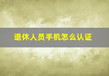 退休人员手机怎么认证