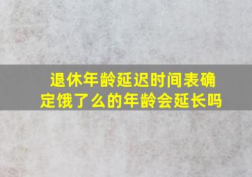 退休年龄延迟时间表确定饿了么的年龄会延长吗