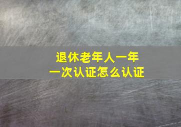 退休老年人一年一次认证怎么认证