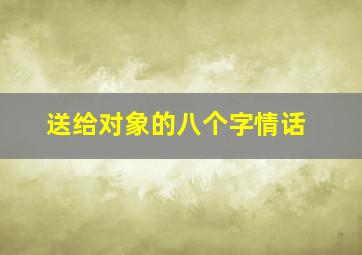 送给对象的八个字情话