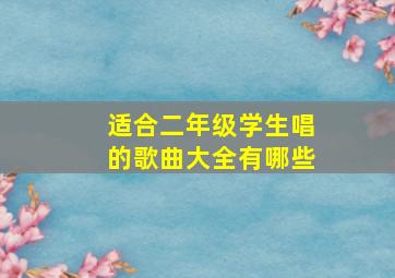 适合二年级学生唱的歌曲大全有哪些