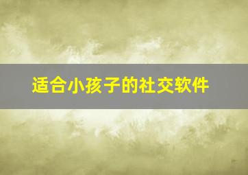 适合小孩子的社交软件