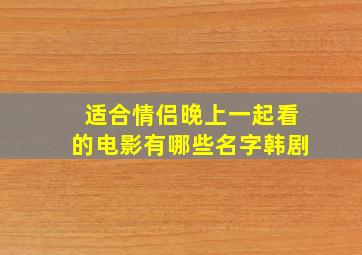 适合情侣晚上一起看的电影有哪些名字韩剧