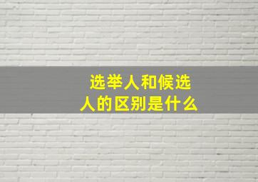 选举人和候选人的区别是什么