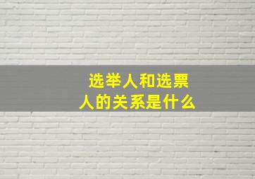 选举人和选票人的关系是什么